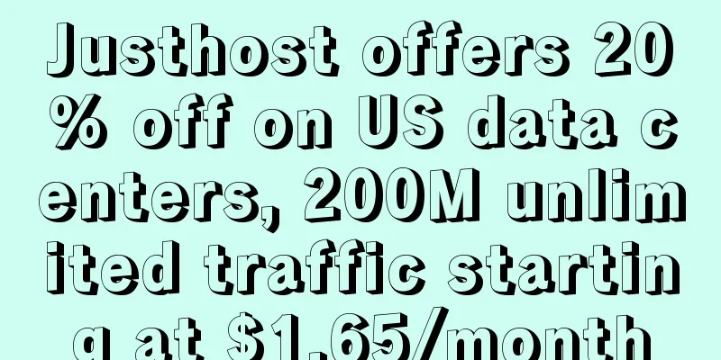 Justhost offers 20% off on US data centers, 200M unlimited traffic starting at $1.65/month