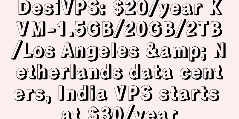 DesiVPS: $20/year KVM-1.5GB/20GB/2TB/Los Angeles & Netherlands data centers, India VPS starts at $30/year