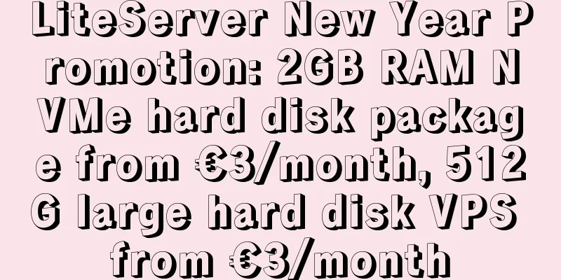 LiteServer New Year Promotion: 2GB RAM NVMe hard disk package from €3/month, 512G large hard disk VPS from €3/month