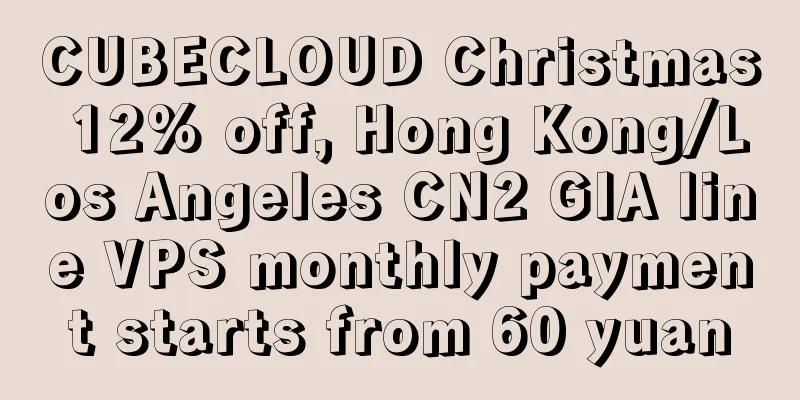 CUBECLOUD Christmas 12% off, Hong Kong/Los Angeles CN2 GIA line VPS monthly payment starts from 60 yuan