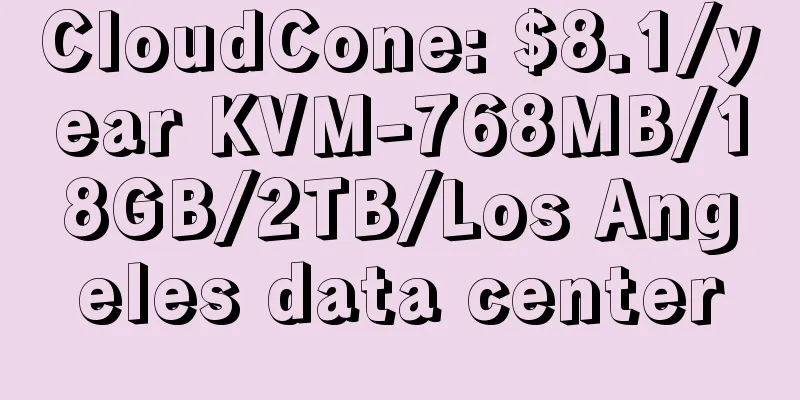 CloudCone: $8.1/year KVM-768MB/18GB/2TB/Los Angeles data center