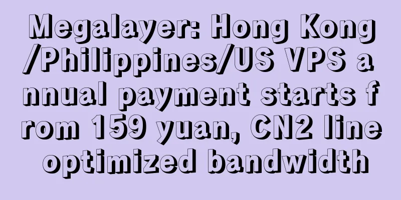 Megalayer: Hong Kong/Philippines/US VPS annual payment starts from 159 yuan, CN2 line optimized bandwidth