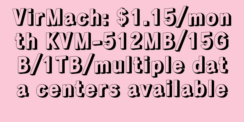 VirMach: $1.15/month KVM-512MB/15GB/1TB/multiple data centers available