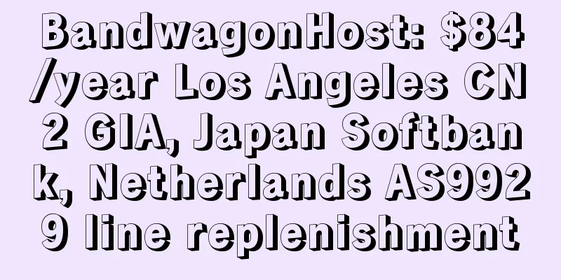 BandwagonHost: $84/year Los Angeles CN2 GIA, Japan Softbank, Netherlands AS9929 line replenishment