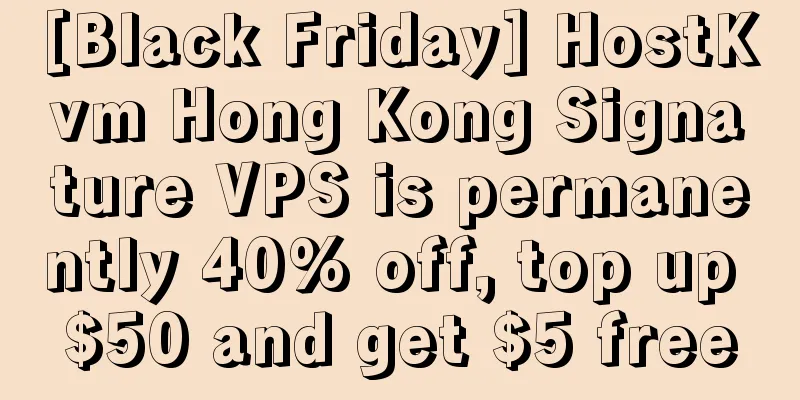 [Black Friday] HostKvm Hong Kong Signature VPS is permanently 40% off, top up $50 and get $5 free