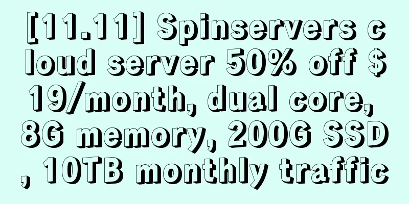 [11.11] Spinservers cloud server 50% off $19/month, dual core, 8G memory, 200G SSD, 10TB monthly traffic
