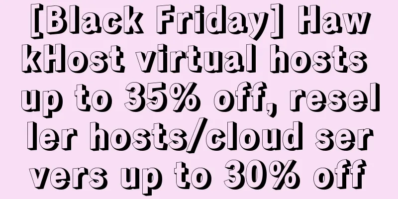 [Black Friday] HawkHost virtual hosts up to 35% off, reseller hosts/cloud servers up to 30% off