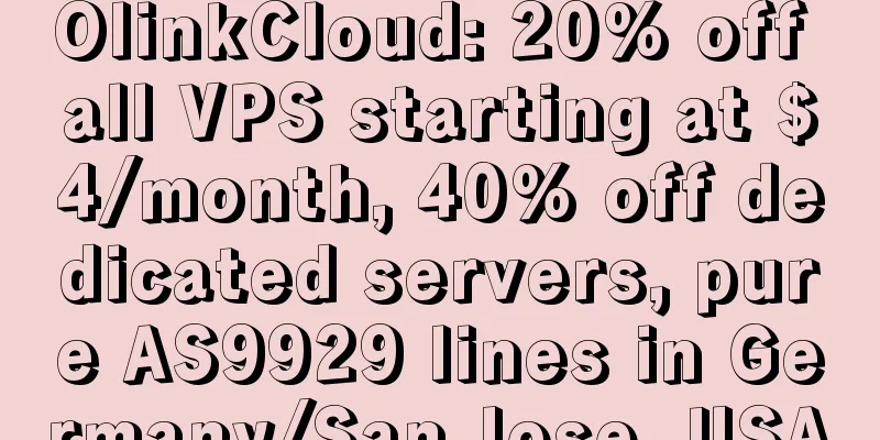 OlinkCloud: 20% off all VPS starting at $4/month, 40% off dedicated servers, pure AS9929 lines in Germany/San Jose, USA