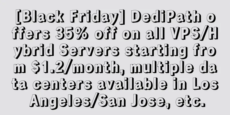 [Black Friday] DediPath offers 35% off on all VPS/Hybrid Servers starting from $1.2/month, multiple data centers available in Los Angeles/San Jose, etc.