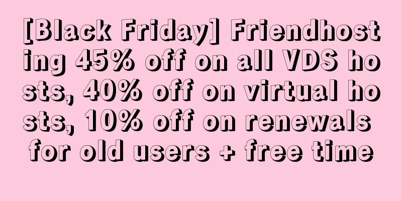 [Black Friday] Friendhosting 45% off on all VDS hosts, 40% off on virtual hosts, 10% off on renewals for old users + free time
