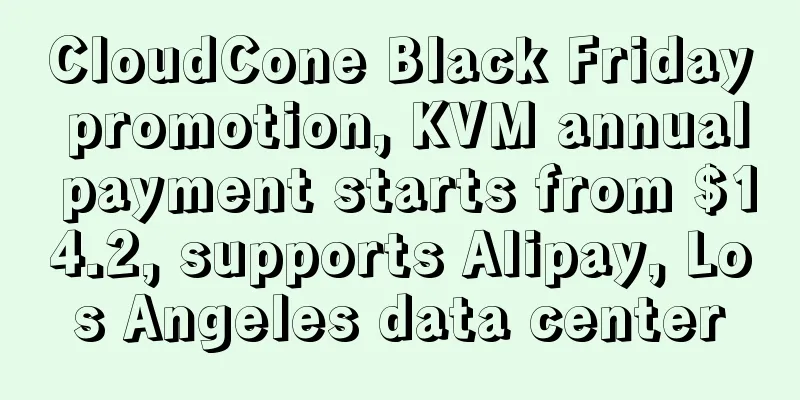 CloudCone Black Friday promotion, KVM annual payment starts from $14.2, supports Alipay, Los Angeles data center