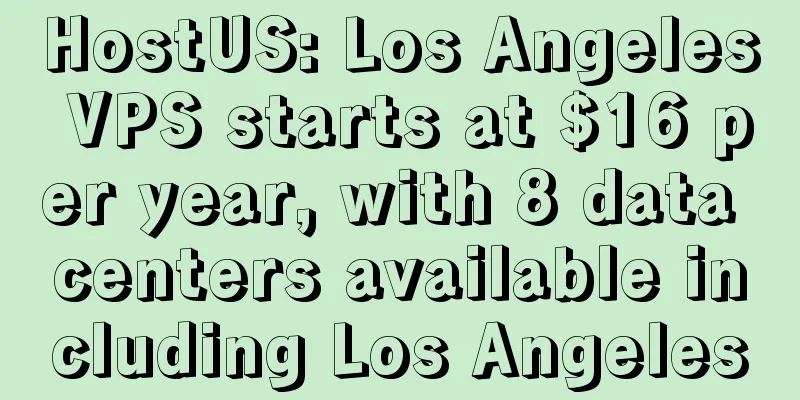 HostUS: Los Angeles VPS starts at $16 per year, with 8 data centers available including Los Angeles