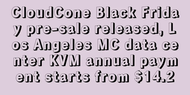 CloudCone Black Friday pre-sale released, Los Angeles MC data center KVM annual payment starts from $14.2