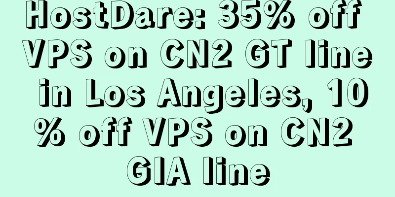HostDare: 35% off VPS on CN2 GT line in Los Angeles, 10% off VPS on CN2 GIA line