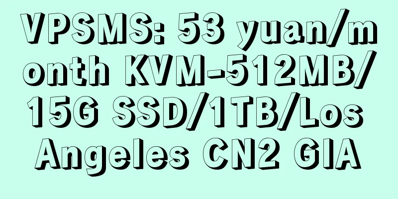 VPSMS: 53 yuan/month KVM-512MB/15G SSD/1TB/Los Angeles CN2 GIA