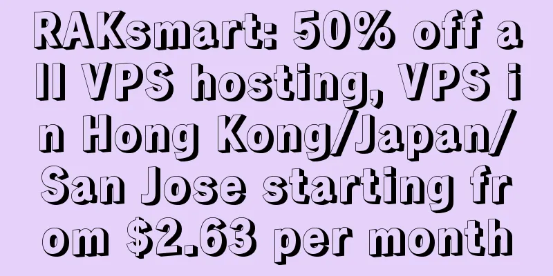 RAKsmart: 50% off all VPS hosting, VPS in Hong Kong/Japan/San Jose starting from $2.63 per month