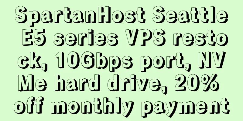 SpartanHost Seattle E5 series VPS restock, 10Gbps port, NVMe hard drive, 20% off monthly payment