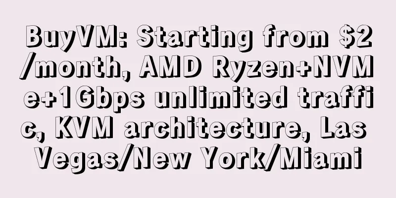 BuyVM: Starting from $2/month, AMD Ryzen+NVMe+1Gbps unlimited traffic, KVM architecture, Las Vegas/New York/Miami