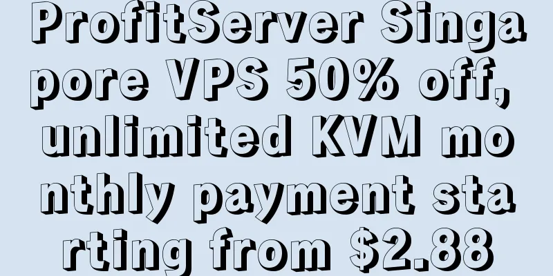 ProfitServer Singapore VPS 50% off, unlimited KVM monthly payment starting from $2.88