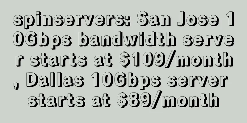 spinservers: San Jose 10Gbps bandwidth server starts at $109/month, Dallas 10Gbps server starts at $89/month