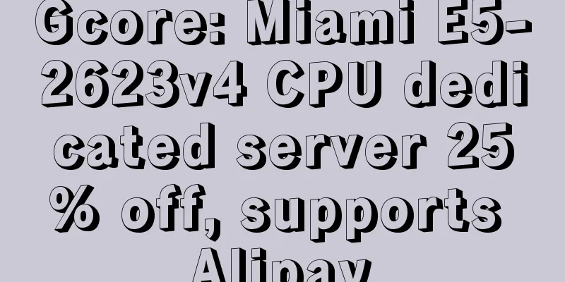 Gcore: Miami E5-2623v4 CPU dedicated server 25% off, supports Alipay