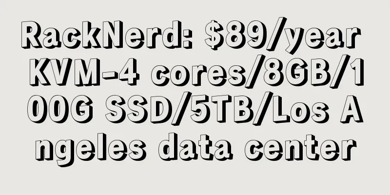 RackNerd: $89/year KVM-4 cores/8GB/100G SSD/5TB/Los Angeles data center