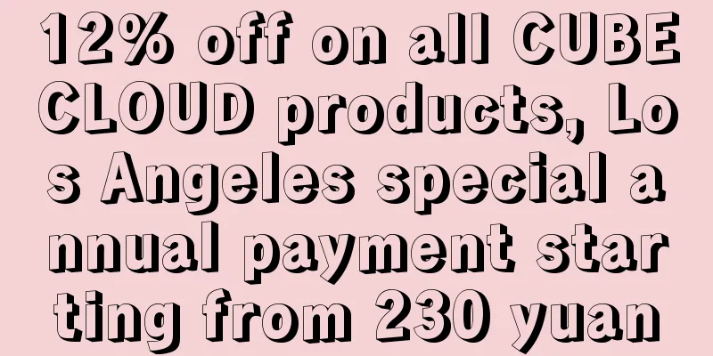 12% off on all CUBECLOUD products, Los Angeles special annual payment starting from 230 yuan