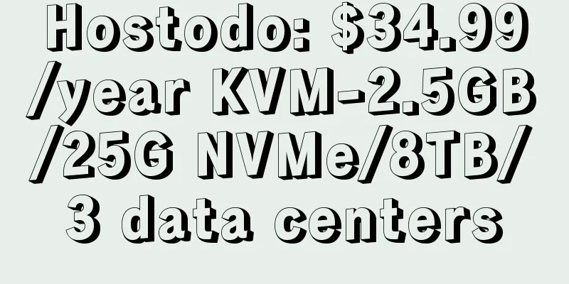 Hostodo: $34.99/year KVM-2.5GB/25G NVMe/8TB/3 data centers