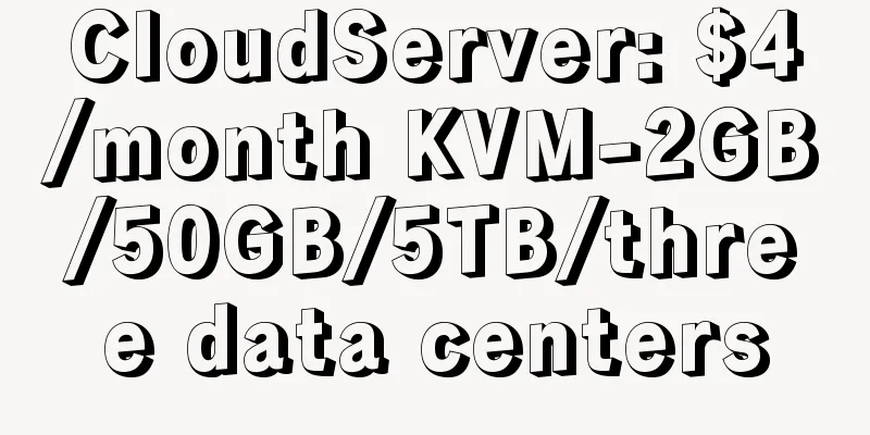 CloudServer: $4/month KVM-2GB/50GB/5TB/three data centers