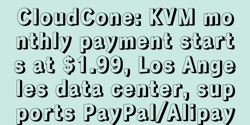 CloudCone: KVM monthly payment starts at $1.99, Los Angeles data center, supports PayPal/Alipay