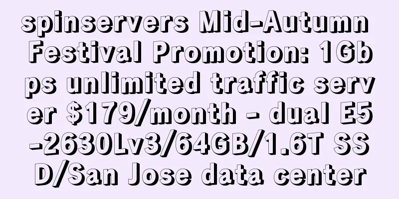 spinservers Mid-Autumn Festival Promotion: 1Gbps unlimited traffic server $179/month - dual E5-2630Lv3/64GB/1.6T SSD/San Jose data center