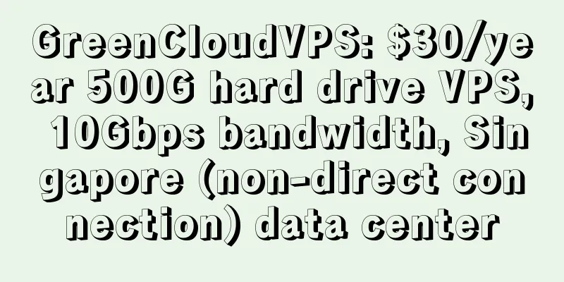 GreenCloudVPS: $30/year 500G hard drive VPS, 10Gbps bandwidth, Singapore (non-direct connection) data center