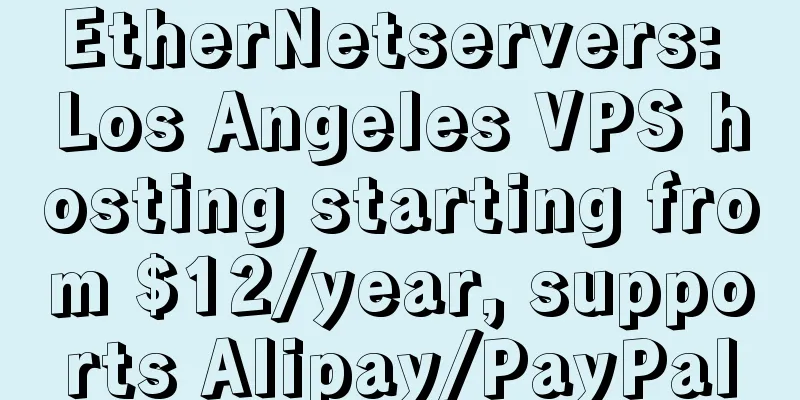 EtherNetservers: Los Angeles VPS hosting starting from $12/year, supports Alipay/PayPal