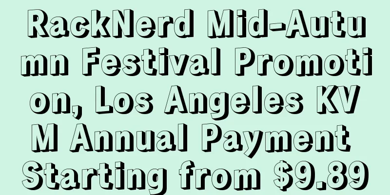 RackNerd Mid-Autumn Festival Promotion, Los Angeles KVM Annual Payment Starting from $9.89