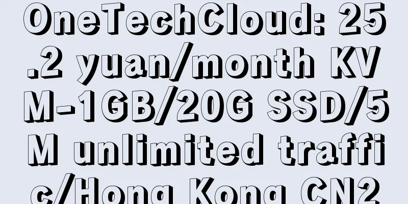 OneTechCloud: 25.2 yuan/month KVM-1GB/20G SSD/5M unlimited traffic/Hong Kong CN2