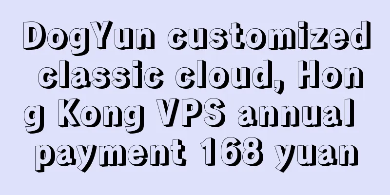 DogYun customized classic cloud, Hong Kong VPS annual payment 168 yuan