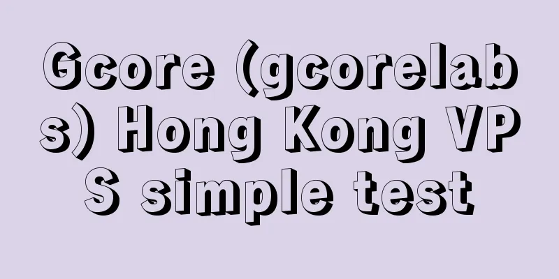 Gcore (gcorelabs) Hong Kong VPS simple test