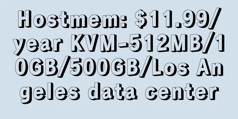 Hostmem: $11.99/year KVM-512MB/10GB/500GB/Los Angeles data center