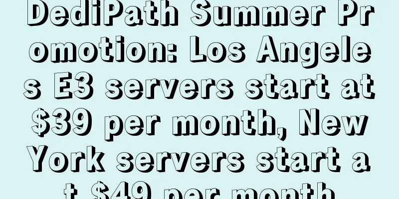 DediPath Summer Promotion: Los Angeles E3 servers start at $39 per month, New York servers start at $49 per month