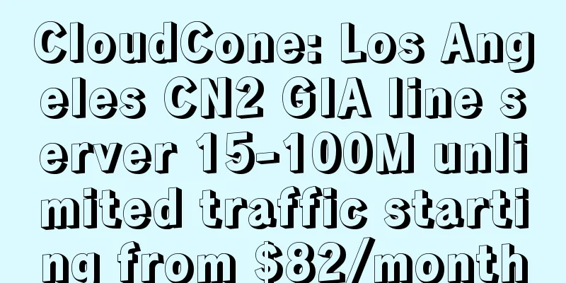 CloudCone: Los Angeles CN2 GIA line server 15-100M unlimited traffic starting from $82/month