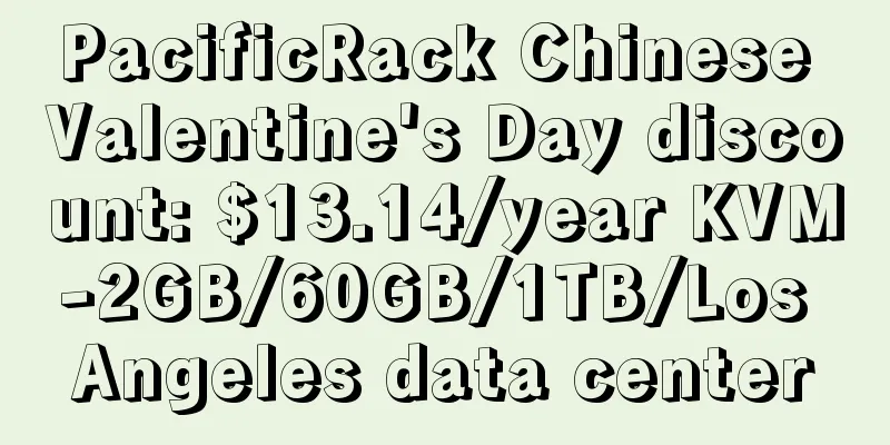 PacificRack Chinese Valentine's Day discount: $13.14/year KVM-2GB/60GB/1TB/Los Angeles data center