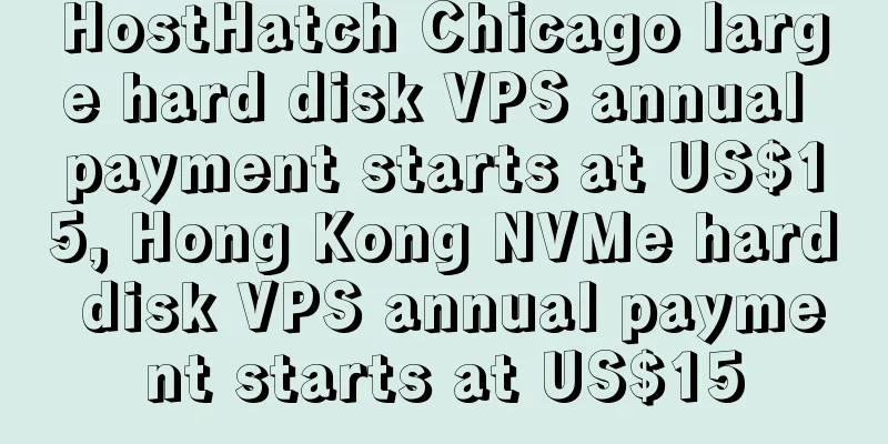 HostHatch Chicago large hard disk VPS annual payment starts at US$15, Hong Kong NVMe hard disk VPS annual payment starts at US$15