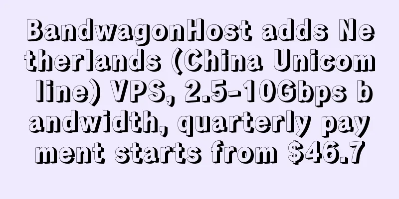 BandwagonHost adds Netherlands (China Unicom line) VPS, 2.5-10Gbps bandwidth, quarterly payment starts from $46.7