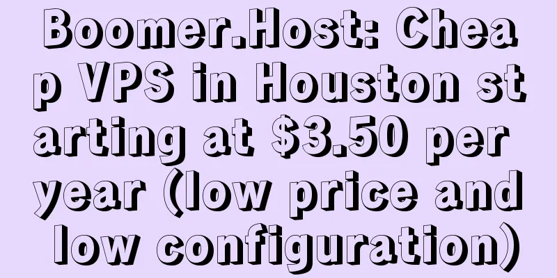 Boomer.Host: Cheap VPS in Houston starting at $3.50 per year (low price and low configuration)