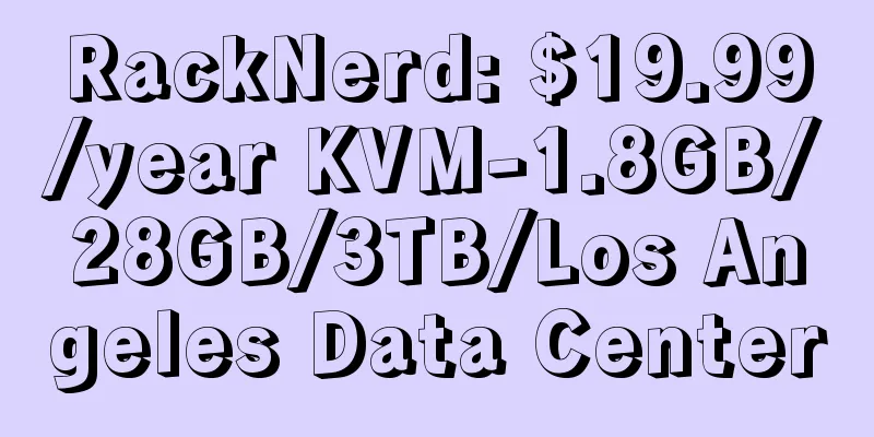 RackNerd: $19.99/year KVM-1.8GB/28GB/3TB/Los Angeles Data Center