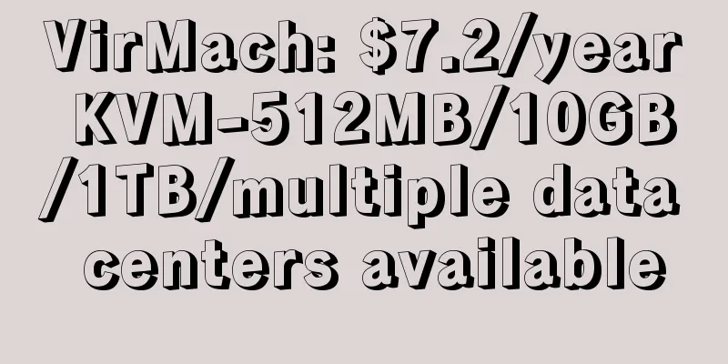 VirMach: $7.2/year KVM-512MB/10GB/1TB/multiple data centers available