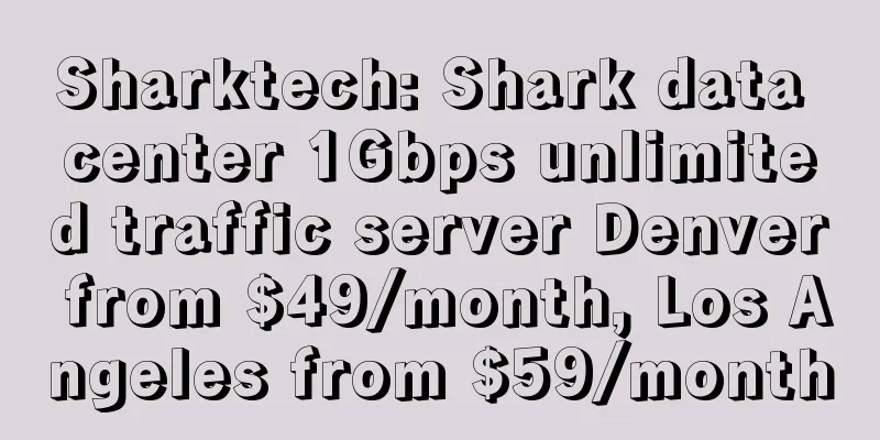 Sharktech: Shark data center 1Gbps unlimited traffic server Denver from $49/month, Los Angeles from $59/month