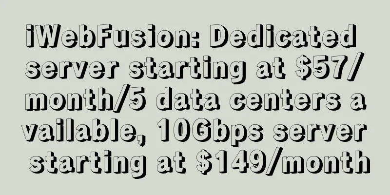 iWebFusion: Dedicated server starting at $57/month/5 data centers available, 10Gbps server starting at $149/month