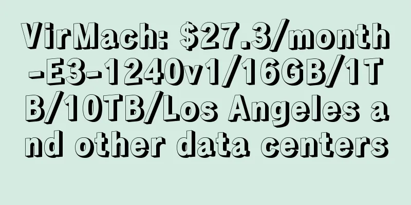 VirMach: $27.3/month-E3-1240v1/16GB/1TB/10TB/Los Angeles and other data centers