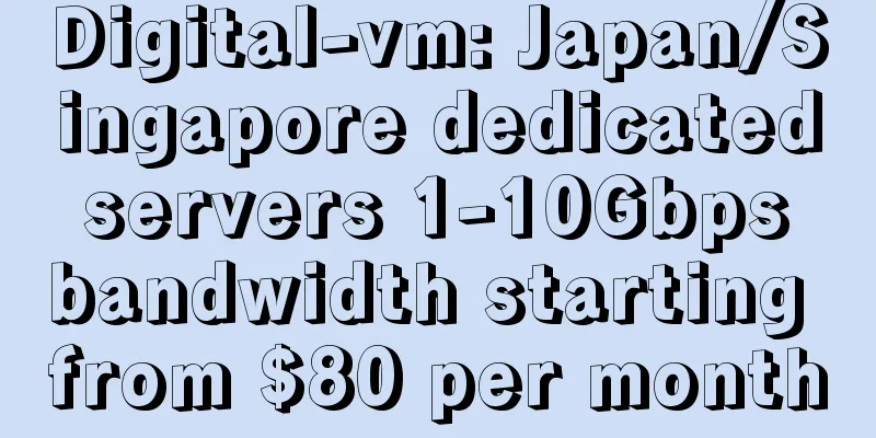 Digital-vm: Japan/Singapore dedicated servers 1-10Gbps bandwidth starting from $80 per month